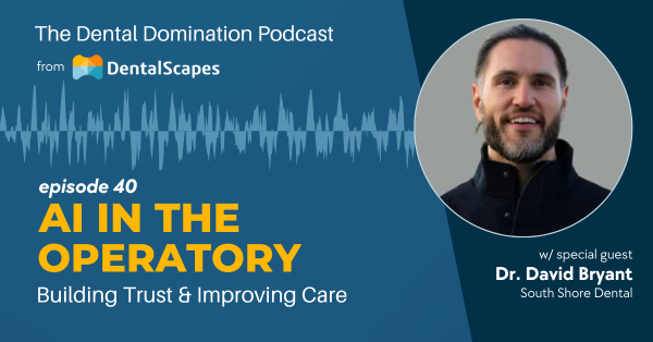 "AI in the Operatory" - Building Trust and Improving Care with Technology (feat. Dr. David Bryant)