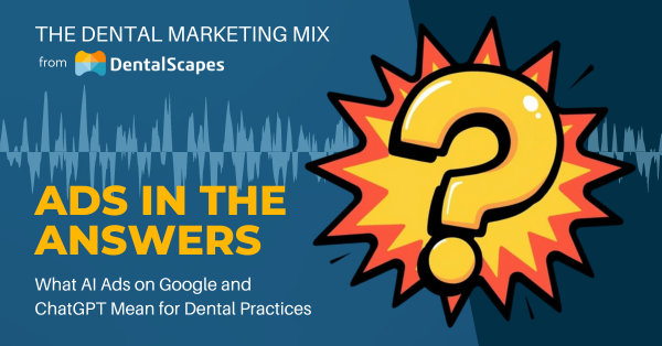 "Ads in the Answers" - What Google AI Overview &amp; ChatGPT Ads Mean for Dentists