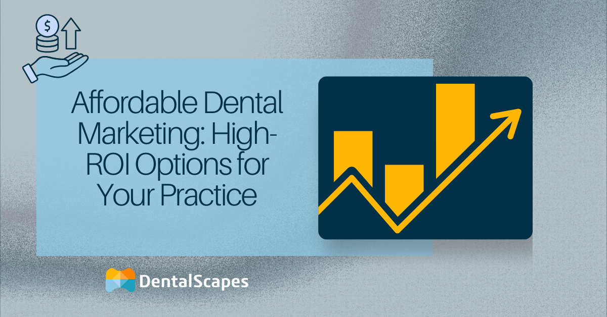 Affordable Dental Marketing: High-ROI Options for Your Practice
