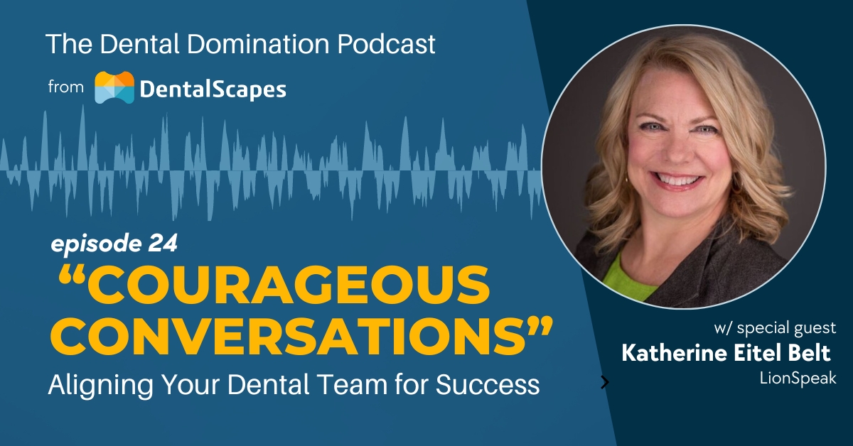 "Courageous Conversations" - Aligning Your Dental Team for Success (feat. Katherine Eitel Belt)