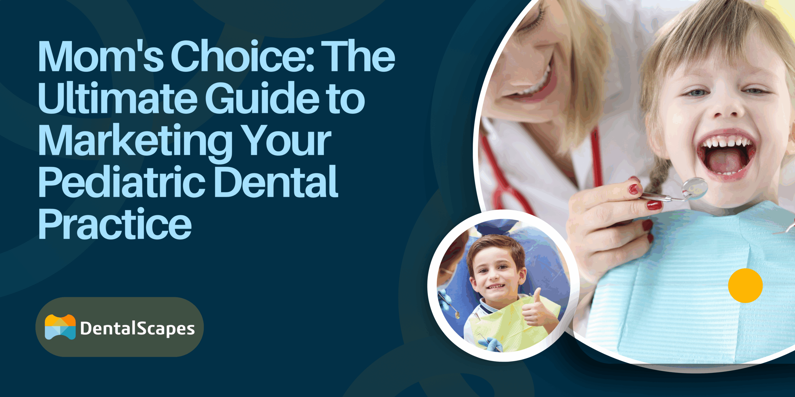 Mom's Choice: The Ultimate Guide to Marketing Your Pediatric Dental Practice