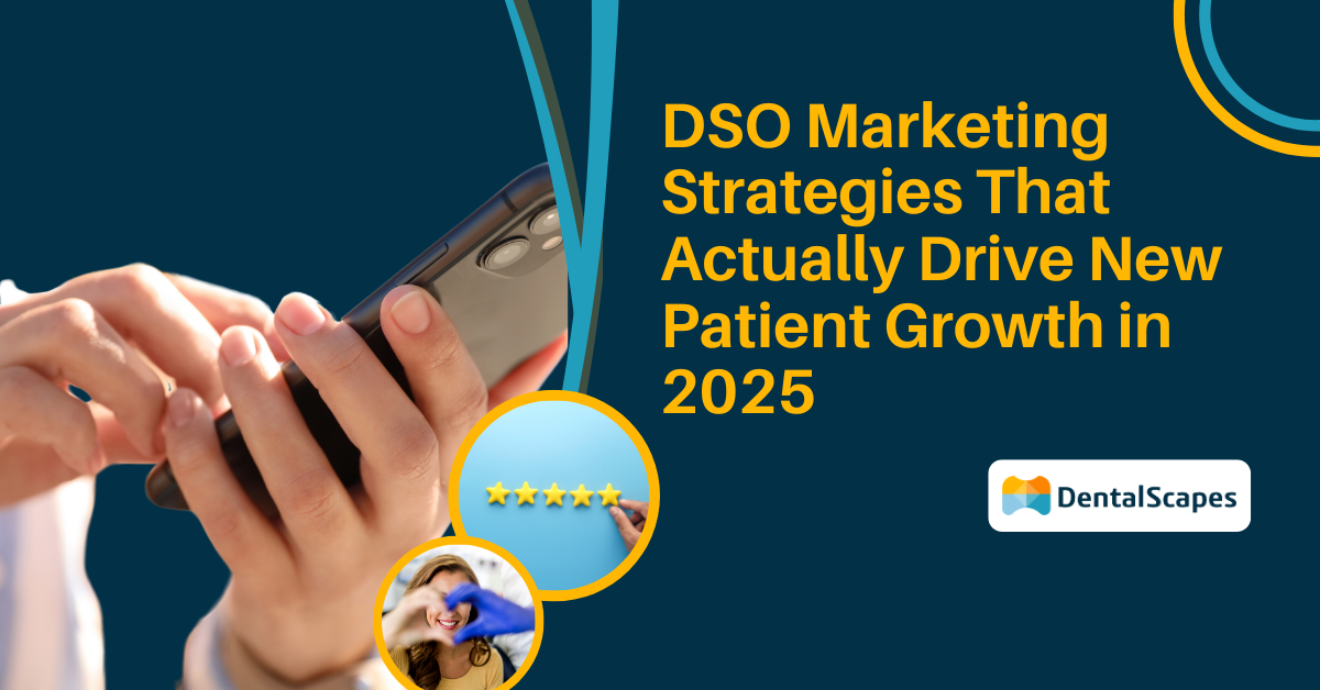 DSO Marketing Strategies That Actually Drive New Patient Growth in 2025
