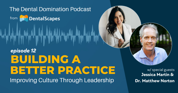 "Building a Better Practice" - Culture & Leadership in Dental Practices (feat. Jessica Martin & Dr. Matthew Norton)