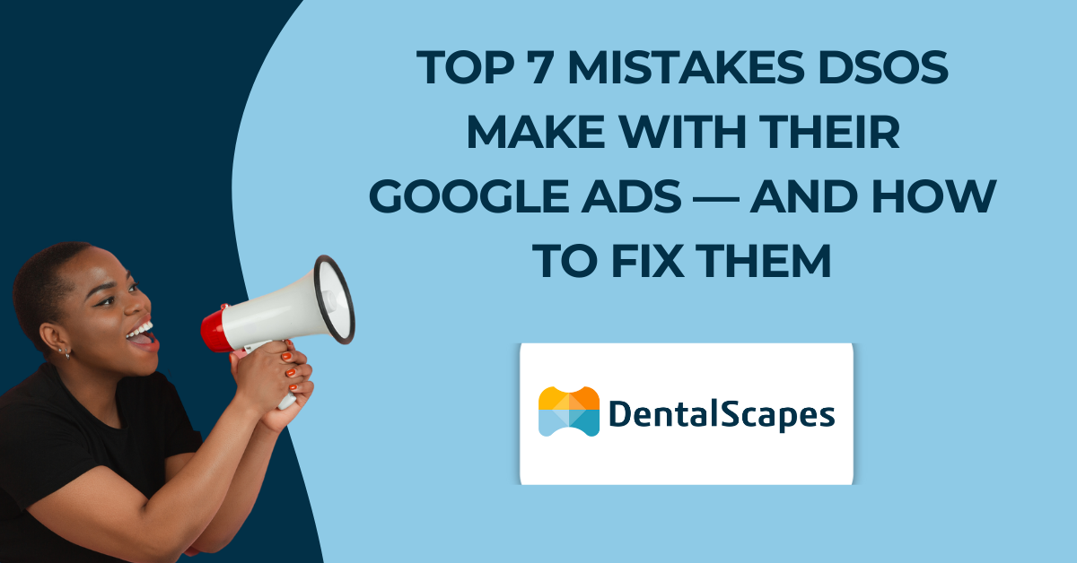 Top 7 Mistakes DSOs Make With Their Google Ads — and How to Fix Them