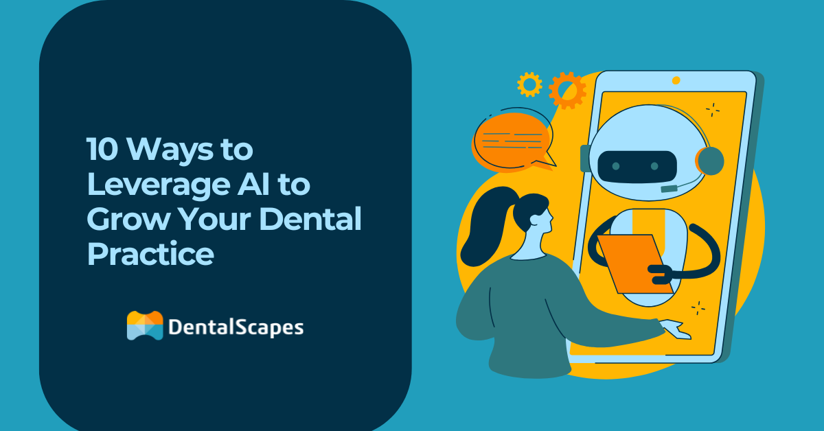 10 Ways to Leverage AI to Grow Your Dental Practice