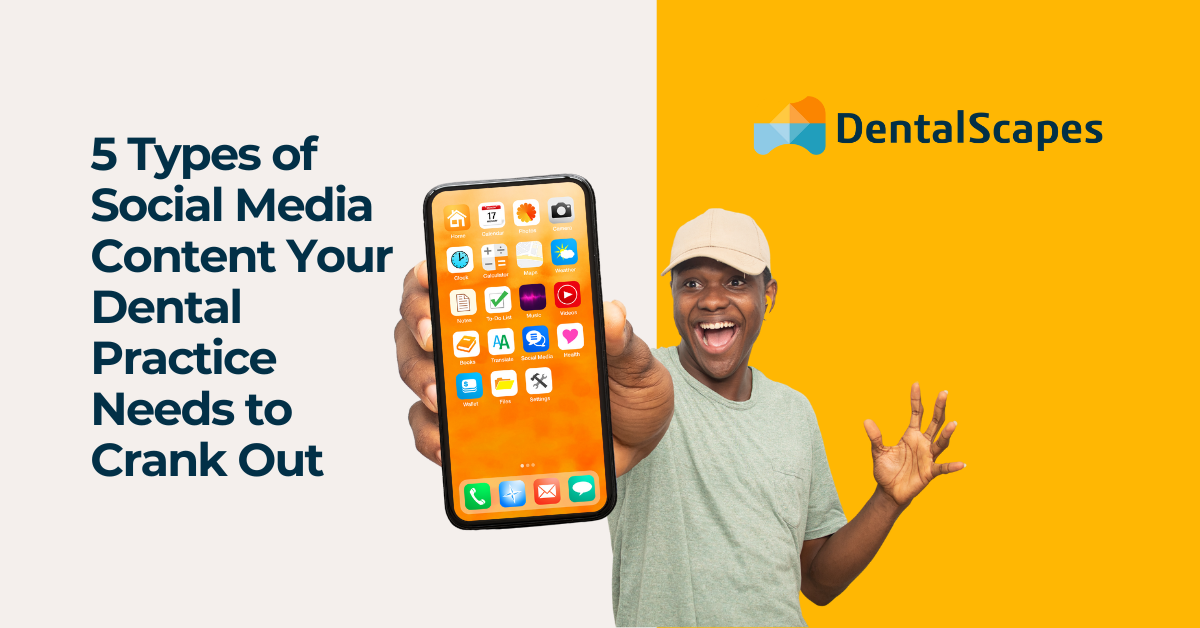 5 Types of Social Media Content Your Dental Practice Needs to Crank Out