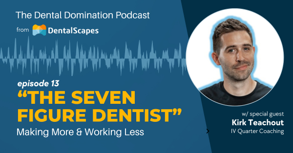"The Seven Figure Dentist" - Making More & Working Less (feat. Kirk Teachout)
