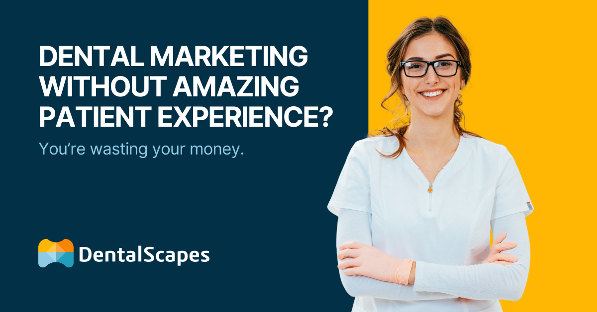 Dental Marketing Without Amazing Patient Experience? You're Wasting Your Money.