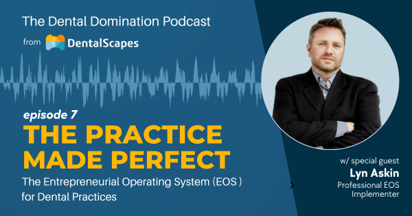 "The Practice Made Perfect" - The Entrepreneurial Operating System (EOS) for Dental Practices (feat. Lyn Askin)