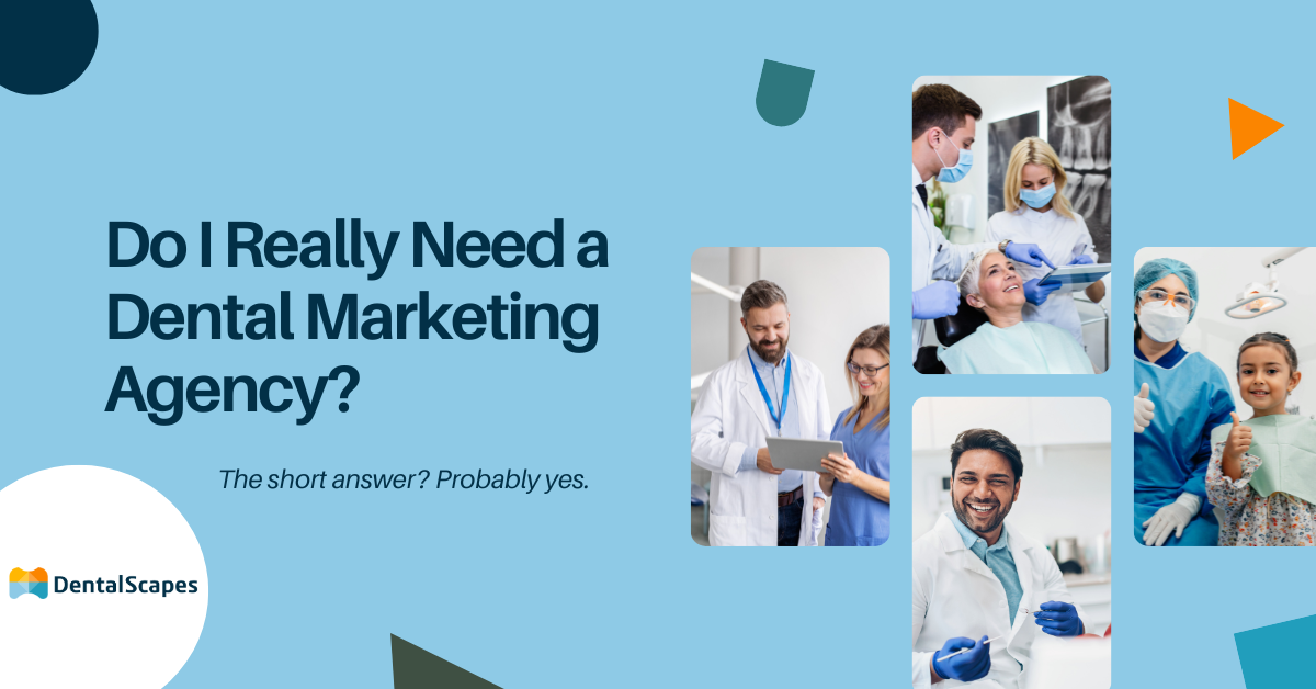 "Do I Really Need a Dental Marketing Agency?"