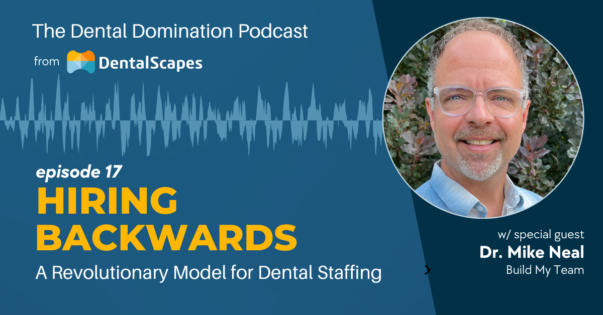 "Hiring Backwards" - A Revolutionary Model for Dental Staffing (feat. Dr. Mike Neal)