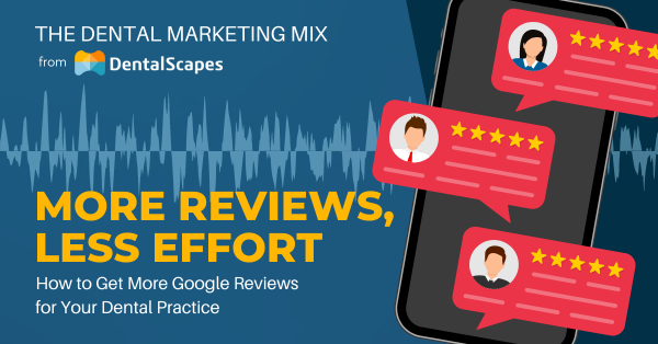 "More Reviews, Less Effort" - How to Get More Google Reviews for Your Dental Practice