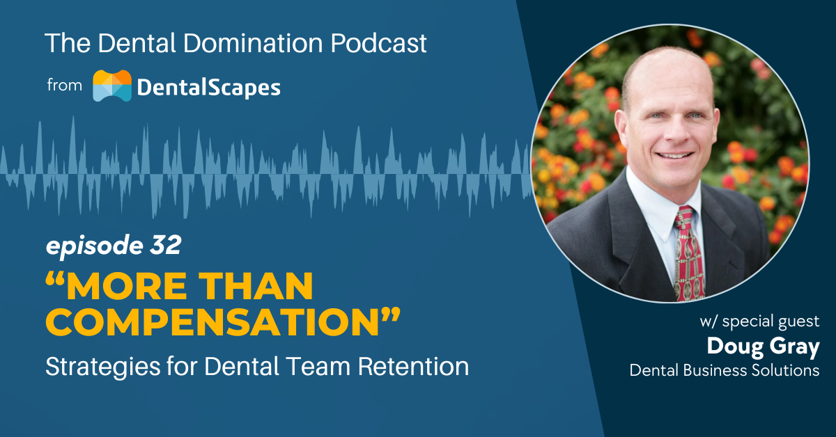 "More Than Compensation" - Strategies for Dental Team Retention (feat. Doug Gray)