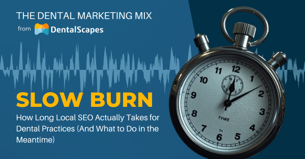 "The Slow Burn" — How Long Local SEO Takes for Dental Practices (And What to Do in the Meantime)