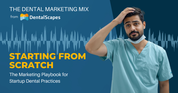 "Starting from Scratch" - The Marketing Playbook for Startup Dental Practices