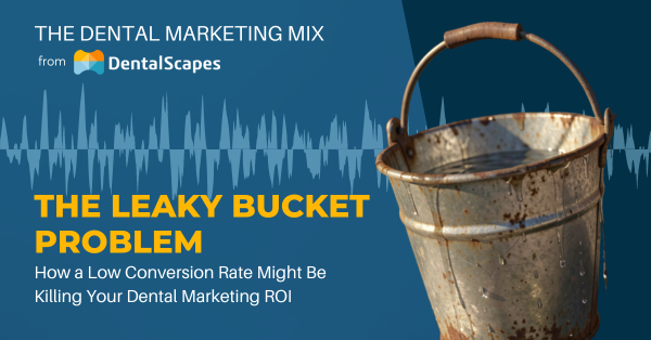 "The Leaky Bucket Problem" - How a Low Conversion Rate Might Be Killing Your Dental Marketing ROI