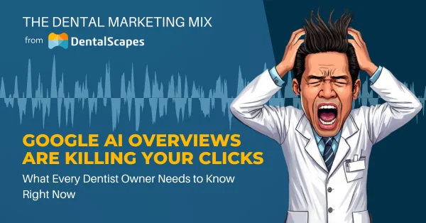 “Google AI Overviews Are Stealing Your Clicks” — What Every Dentist Owner Needs to Know Right Now