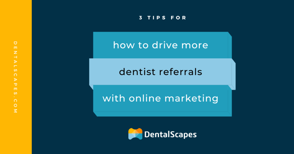 3 Tips for How to Drive More Dentist Referrals with Online Marketing