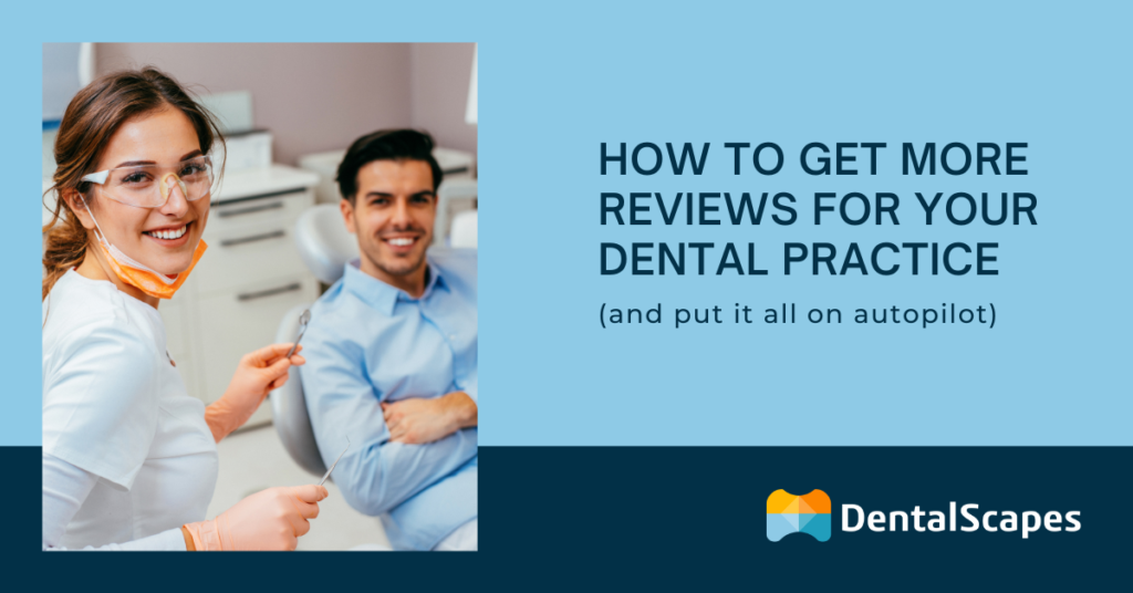 How to Get More Reviews for Your Dental Practice (and put it all on autopilot) - DentalScapes