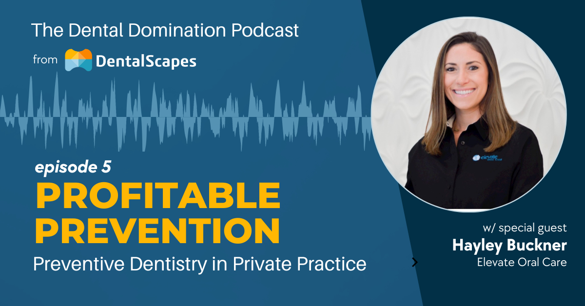 The Dental Domination Podcast from DentalScapes - Episode 5 - Profitable Prevention: Preventive Dentistry in Private Practice with Special Guest Hayley Buckner, Elevate Oral Care