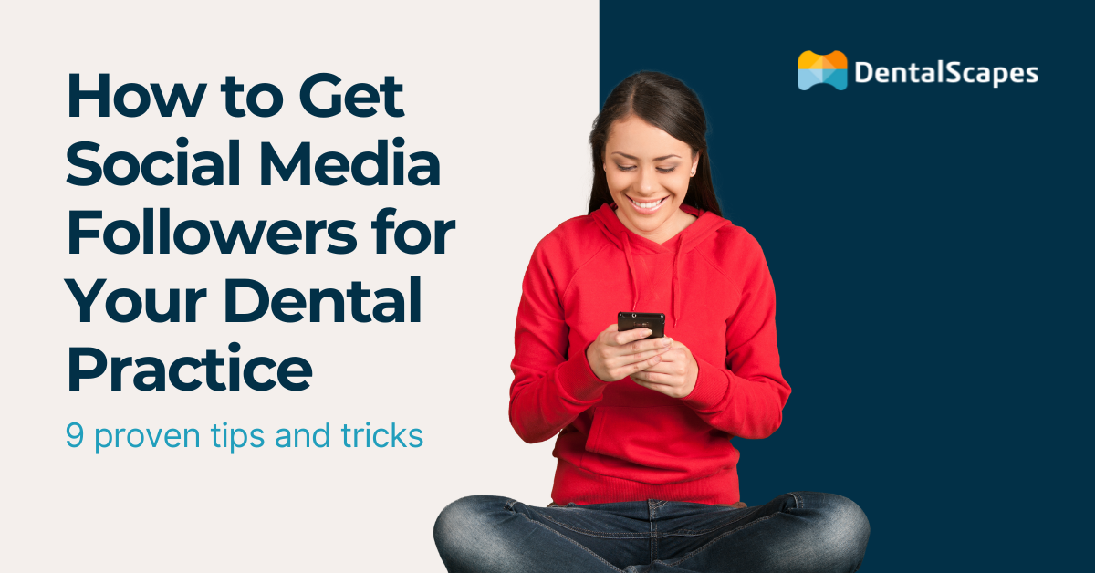 How to Get Social Media Followers for Your Dental Practice - 9 Proven Tips & Tricks - DentalScapes