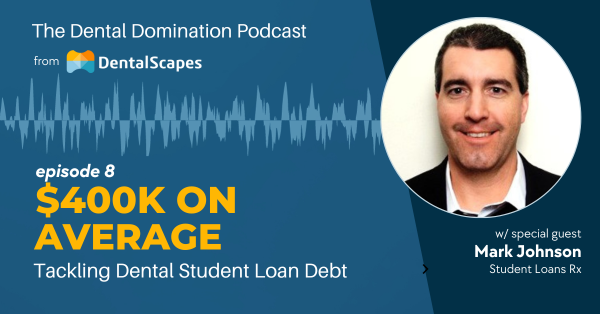 $400K on Average - Tackling Student Loan Debt - Episode 8 of The Dental Domination Podcast featuring Mark Johnson