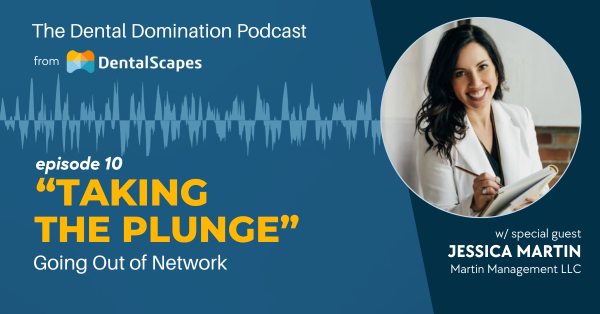 "Taking the Plunge" - Going Out of Network with Jessica Martin - The Dental Domination Podcast from DentalScapes
