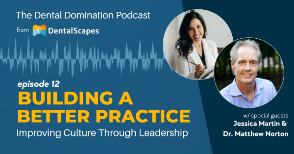 The Dental Domination Podcast - Episode 12 - Building a Better Practice - Improving Culture Through Leadership with Special Guests Jessica Martina and Dr. Matthew Norton