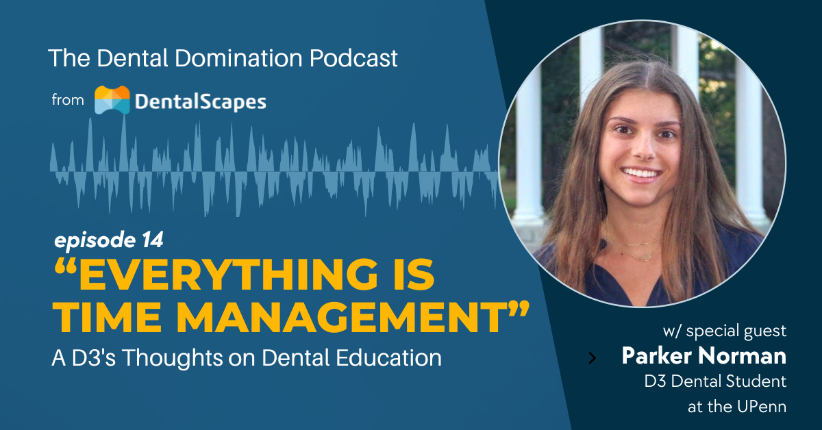 Dental Domination Podcast Episode 14 - Everything is Time Management - A D3's Thoughts on Dental Education with Parker Norman, D3 dental student at UPenn.