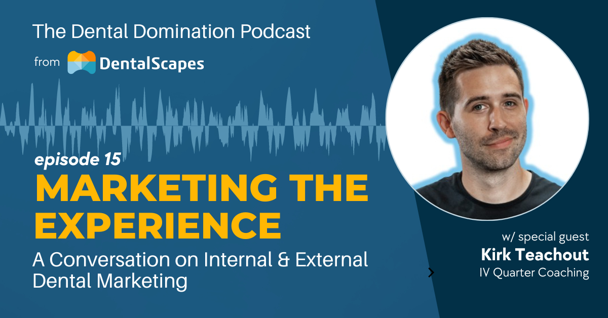 Dental Domination Podcast - "Marketing the Experience" - A Conversation on Internal and External Dental Marketing featuring Kirk Teachout