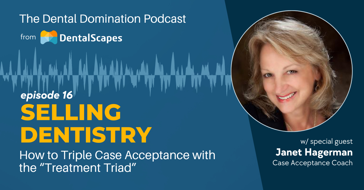 Selling Dentistry - How to Triple Case Acceptance with the Treatment Triad - the Dental Domination Podcast with Janet Hagerman