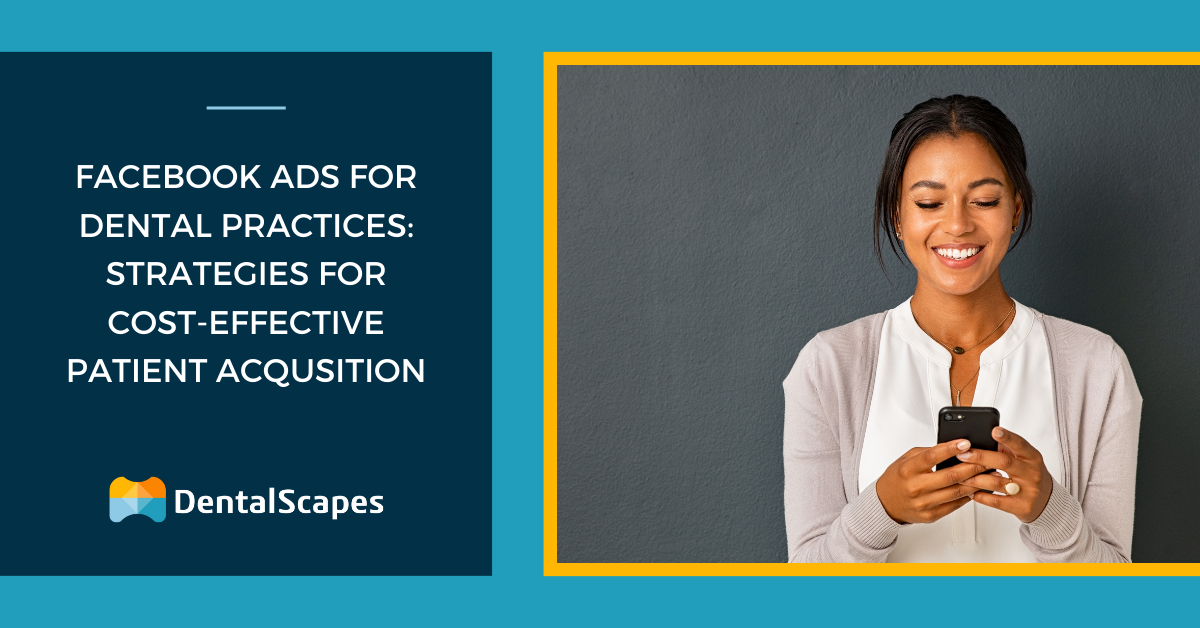 Facebook Ads for Dental Practices: Strategies for Cost-Effective Patient Acquisition