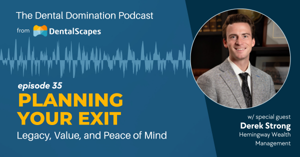 Dental Domination Podcast - Episode 35 - Planning Your Exit: Legacy, Value, and Peace of Mind, featuring special guest Derek Strong