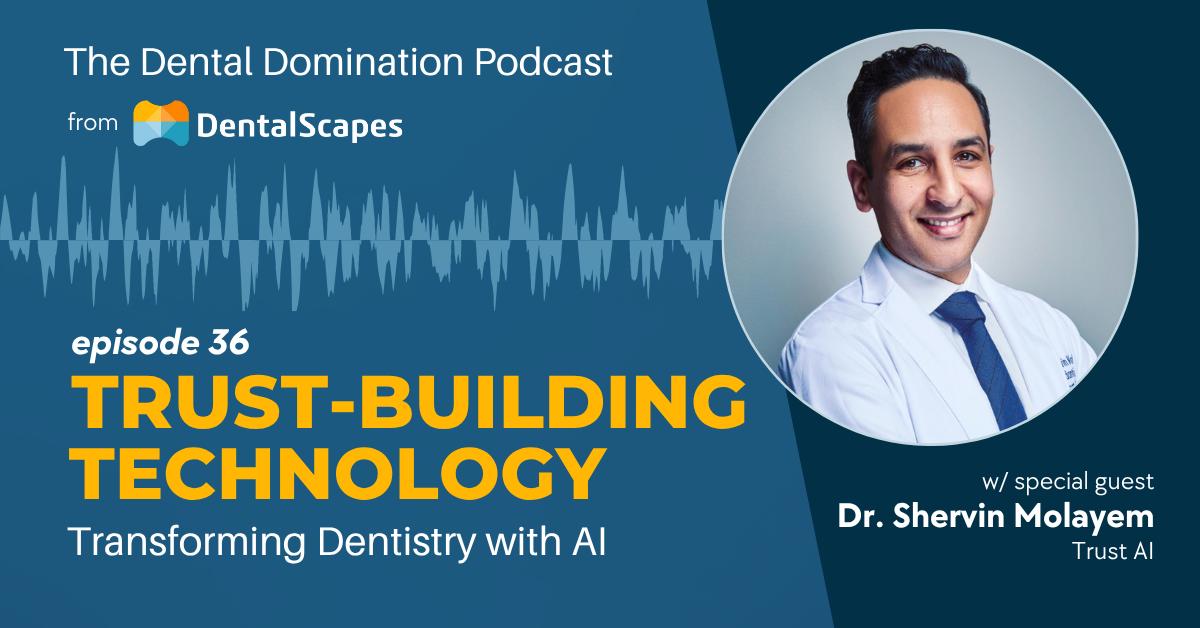 Trust-building Technology: Transforming Dentistry with AI, featuring special guest Dr. Shervin Molayem - The Dental Domination Podcast from DentalScapes