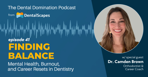 Finding Balance - Mental Health, Burnout, and Career Resets in Dentistry - Dental Domination Podcast featuring Dr. Camden Brown