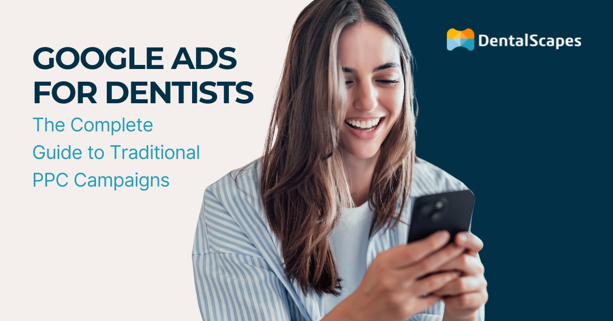 Google Ads for Dentists - The Complete Guide to Traditional PPC Campaigns - DentalScapes