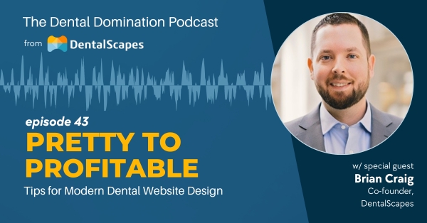 Pretty to Profitable - Tips for Modern Dental Website Design - The Dental Domination Podcast from DentalScapes